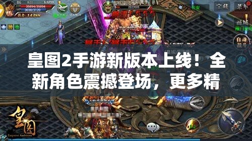 皇图2手游新版本上线！全新角色震撼登场，更多精彩战斗等你体验！赶快加入战场，一决高下！